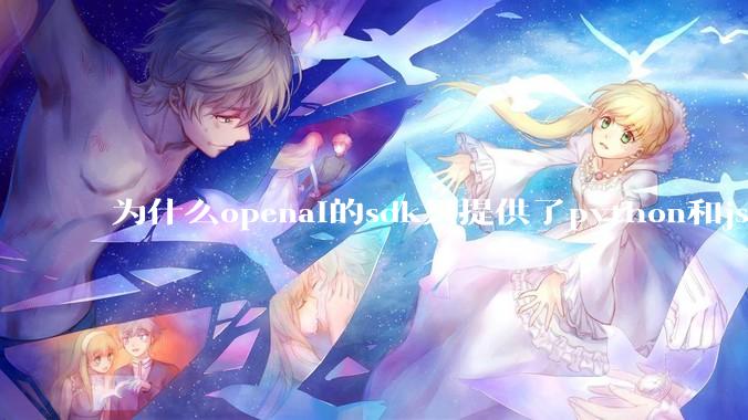 为什么openai的sdk只提供了python和js两个版本？